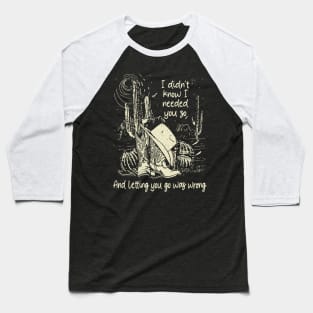 I didn't know I needed you so And letting you go was wrong Westerns Cactus Boots Mountain Baseball T-Shirt